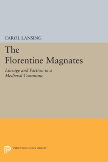 The Florentine Magnates : Lineage and Faction in a Medieval Commune