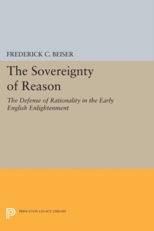 The Sovereignty of Reason : The Defense of Rationality in the Early English Enlightenment