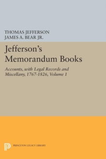 Jefferson's Memorandum Books, Volume 1 : Accounts, with Legal Records and Miscellany, 1767-1826