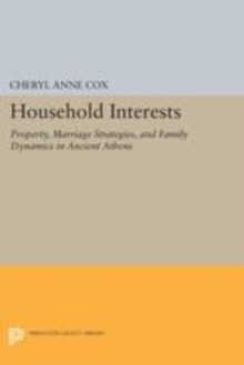 Household Interests : Property, Marriage Strategies, and Family Dynamics in Ancient Athens