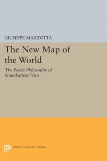 The New Map of the World : The Poetic Philosophy of Giambattista Vico