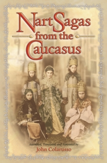 Nart Sagas from the Caucasus : Myths and Legends from the Circassians, Abazas, Abkhaz, and Ubykhs