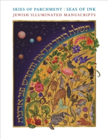 Skies of Parchment, Seas of Ink : Jewish Illuminated Manuscripts