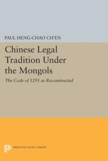 Chinese Legal Tradition Under the Mongols : The Code of 1291 as Reconstructed