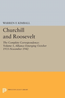 Churchill and Roosevelt, Volume 1 : The Complete Correspondence: Alliance Emerging, October 1933-November 1942