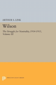 Wilson, Volume III : The Struggle for Neutrality, 1914-1915