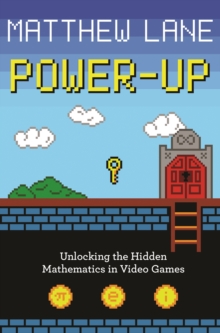 Power-Up : Unlocking the Hidden Mathematics in Video Games