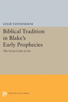 Biblical Tradition in Blake's Early Prophecies : The Great Code of Art