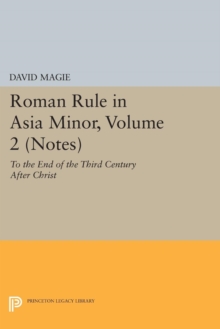 Roman Rule in Asia Minor, Volume 2 (Notes) : To the End of the Third Century After Christ