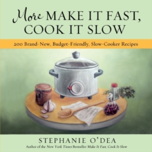 More Make It Fast, Cook It Slow : 200 Brand-New, Budget-Friendly, Slow-Cooker Recipes