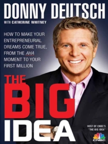 The Big Idea : How to Make Your Entrepreneurial Dreams Come True, From the Aha Moment to Your First Million