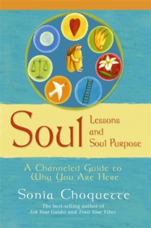 Soul Lessons And Soul Purpose : A Channelled Guide To Why You Are Here