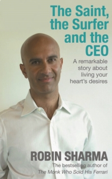 The Saint, the Surfer and the CEO : A Remarkable Story about Living Your Heart's Desires