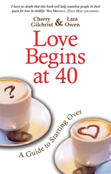 Love Begins At 40 : A Guide To Starting Over, Paperback / softback Book Love Begins At 40 : A Guide To Starting Over, Paperback / softback Book
