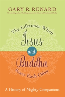 The Lifetimes When Jesus and Buddha Knew Each Other : A History of Mighty Companions, Hardback Book The Lifetimes When Jesus and Buddha Knew Each Other : A History of Mighty Companions, Hardback Book