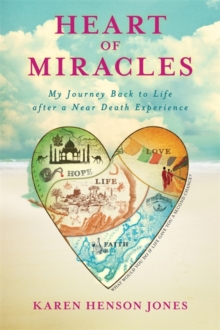 Heart of Miracles : My Journey Back to Life After a Near-Death Experience, Paperback / softback Book Heart of Miracles : My Journey Back to Life After a Near-Death Experience, Paperback / softback Book