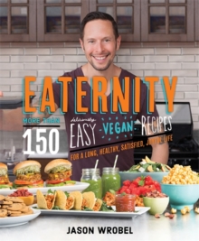 Eaternity : More than 150 Deliciously Easy Vegan Recipes for a Long, Healthy, Satisfied, Joyful Life, Paperback Book Eaternity : More than 150 Deliciously Easy Vegan Recipes for a Long, Healthy, Satisfied, Joyful Life, Paperback Book