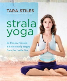 Strala Yoga : Be Strong, Focused & Ridiculously Happy from the Inside Out, Paperback / softback Book Strala Yoga : Be Strong, Focused & Ridiculously Happy from the Inside Out, Paperback / softback Book