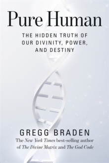 Pure Human : The Hidden Truth Of Our Divinity, Power, And Destiny