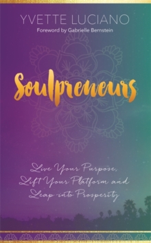 Soulpreneurs : Live Your Purpose, Lift Your Platform and Leap into Prosperity, Paperback / softback Book Soulpreneurs : Live Your Purpose, Lift Your Platform and Leap into Prosperity, Paperback / softback Book