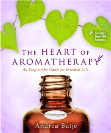 The Heart of Aromatherapy : An Easy-to-Use Guide for Essential Oils, Paperback / softback Book The Heart of Aromatherapy : An Easy-to-Use Guide for Essential Oils, Paperback / softback Book