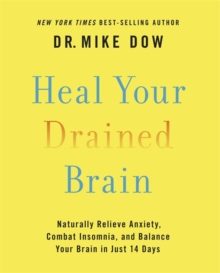 Heal Your Drained Brain : Naturally Relieve Anxiety, Combat Insomnia, and Balance Your Brain in Just 14 Days, Hardback Book Heal Your Drained Brain : Naturally Relieve Anxiety, Combat Insomnia, and Balance Your Brain in Just 14 Days, Hardback Book