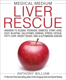 Medical Medium Liver Rescue : Answers to Eczema, Psoriasis, Diabetes, Strep, Acne, Gout, Bloating, Gallstones, Adrenal Stress, Fatigue, Fatty Liver, Weight Issues, SIBO & Autoimmune Disease