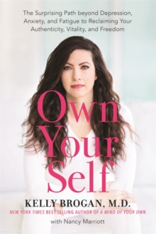 Own Your Self : The Surprising Path beyond Depression, Anxiety, and Fatigue to Reclaiming Your Authenticity, Vitality, and Freedom, Hardback Book Own Your Self : The Surprising Path beyond Depression, Anxiety, and Fatigue to Reclaiming Your Authenticity, Vitality, and Freedom, Hardback Book
