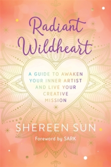 Radiant Wildheart : A Guide to Awaken Your Inner Artist and Live Your Creative Mission