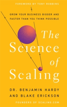 The Science of Scaling : Grow Your Business Bigger and Faster Than You Think Possible