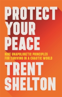 Protect Your Peace : Nine Unapologetic Principles for Thriving in a Chaotic World