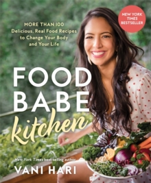 Food Babe Kitchen : More than 100 Delicious, Real Food Recipes to Change Your Body and Your Life