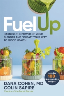 Fuel Up : Harness the Power of Your Blender and "Cheat" Your Way to Good Health