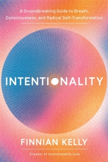 Intentionality : A Groundbreaking Guide to Breath, Consciousness, and Radical Self-Transformation