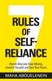 7 Rules of Self-Reliance : How to Stay Low, Keep Moving, Invest in Yourself, and Own Your Future