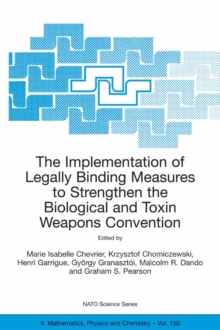 The Implementation of Legally Binding Measures to Strengthen the Biological and Toxin Weapons Convention : Proceedings of the NATO Advanced Study Institute, held in Budapest, Hungary, 2001