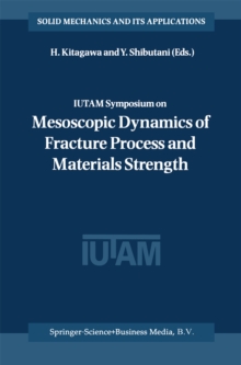 IUTAM Symposium on Mesoscopic Dynamics of Fracture Process and Materials Strength : Proceeding of the IUTAM Symposium held in Osaka, Japan, 6-11 July 2003