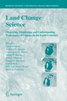 Land Change Science : Observing, Monitoring and Understanding Trajectories of Change on the Earth's Surface