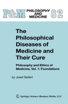 The Philosophical Diseases of Medicine and their Cure : Philosophy and Ethics of Medicine, Vol. 1: Foundations