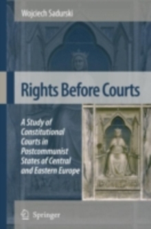 Rights Before Courts : A Study of Constitutional Courts in Postcommunist States of Central and Eastern Europe