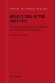 Hegel's Idea of the Good Life : From Virtue to Freedom, Early Writings and Mature Political Philosophy