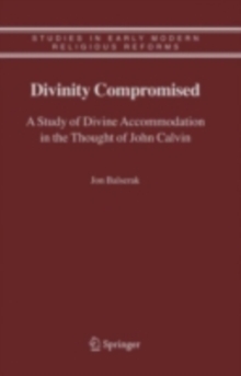 Divinity Compromised : A Study of Divine Accommodation in the Thought of John Calvin