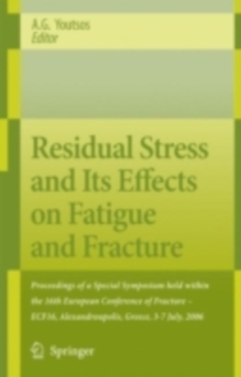 Residual Stress and Its Effects on Fatigue and Fracture : Proceedings of a Special Symposium held within the 16th European Conference of Fracture - ECF16, Alexandroupolis, Greece, 3-7 July, 2006