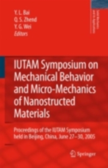 IUTAM Symposium on Mechanical Behavior and Micro-Mechanics of Nanostructured  Materials : Proceedings of the IUTAM Symposium held in Beijing, China, June 27-30, 2005