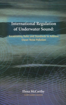 International Regulation of Underwater Sound : Establishing Rules and Standards to Address Ocean Noise Pollution