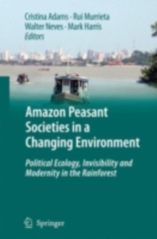 Amazon Peasant Societies in a Changing Environment : Political Ecology, Invisibility and Modernity in the Rainforest