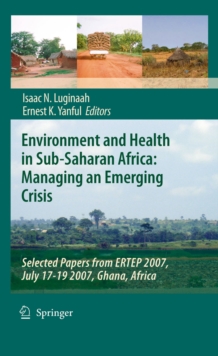 Environment and Health in Sub-Saharan Africa: Managing an Emerging Crisis : Selected Papers from ERTEP 2007, July 17-19 2007, Ghana, Africa