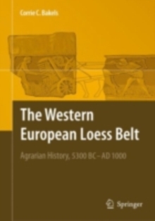 The Western European Loess Belt : Agrarian History, 5300 BC - AD 1000