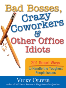 Bad Bosses, Crazy Coworkers & Other Office Idiots : 201 Smart Ways to Handle the Toughest People Issues