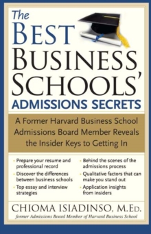 The Best Business Schools' Admissions Secrets : A Former Harvard Business School Admissions Board Member Reveals the Insider Keys to Getting In